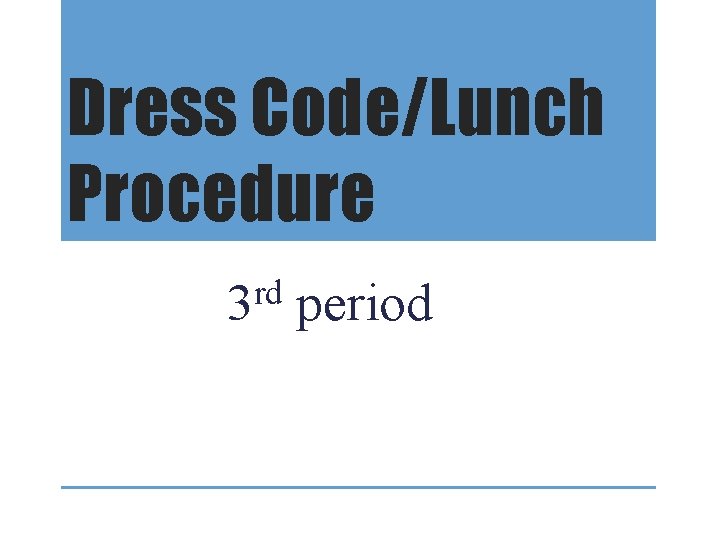 Dress Code/Lunch Procedure rd 3 period 