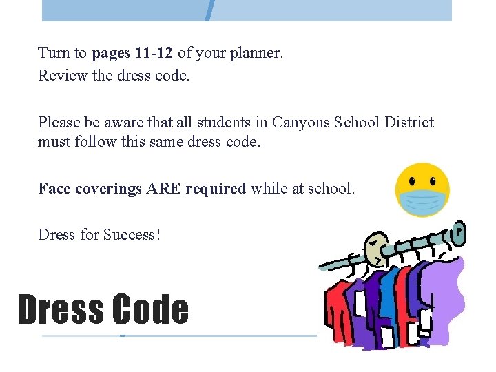 Turn to pages 11 -12 of your planner. Review the dress code. Please be