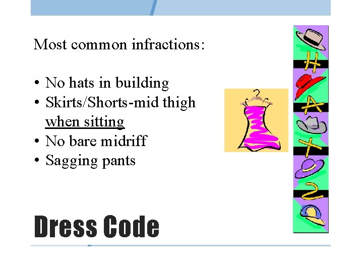 Most common infractions: • No hats in building • Skirts/Shorts-mid thigh when sitting •