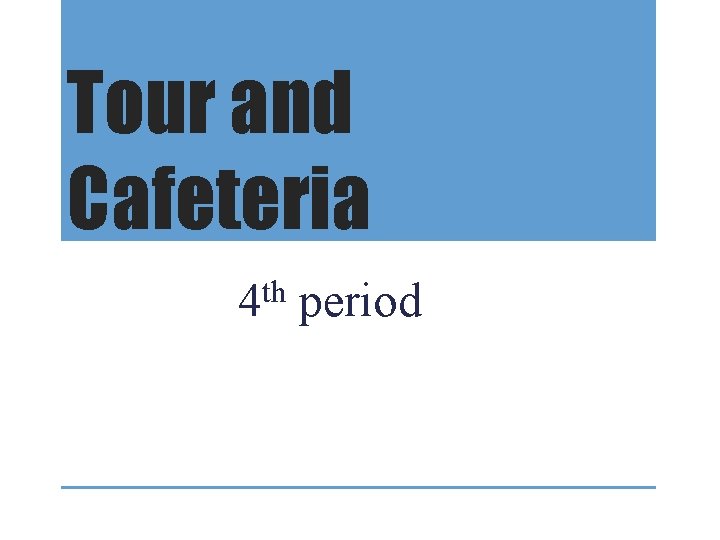 Tour and Cafeteria th 4 period 