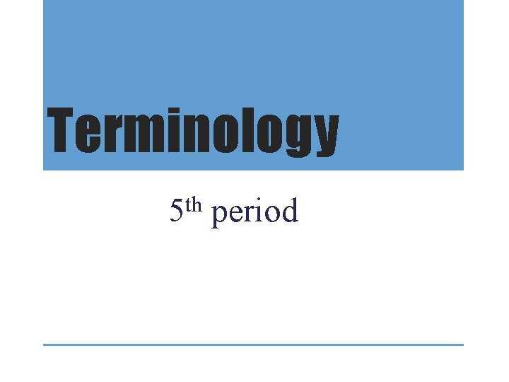 Terminology th 5 period 