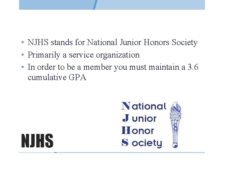  • NJHS stands for National Junior Honors Society • Primarily a service organization
