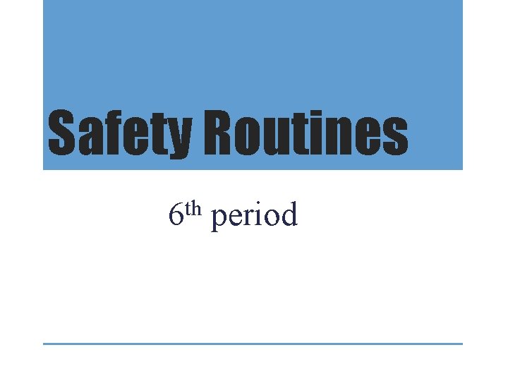Safety Routines 6 th period 