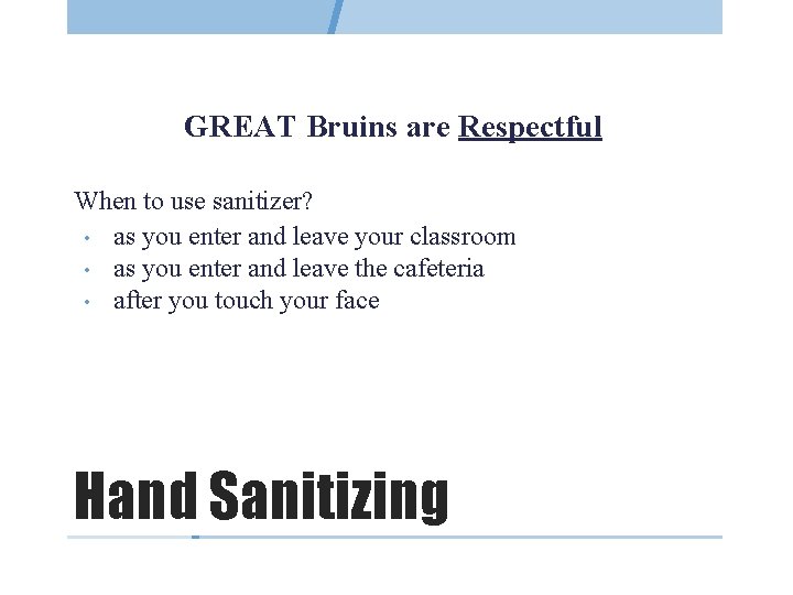 GREAT Bruins are Respectful When to use sanitizer? • as you enter and leave