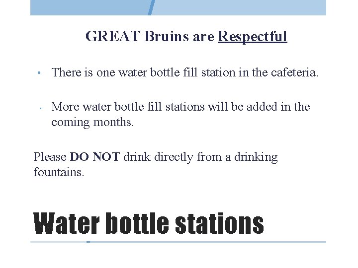 GREAT Bruins are Respectful • • There is one water bottle fill station in