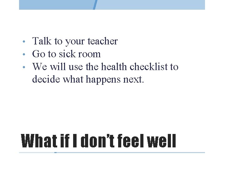  • • • Talk to your teacher Go to sick room We will