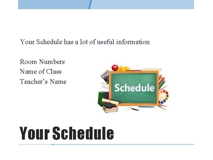 Your Schedule has a lot of useful information Room Numbers Name of Class Teacher’s