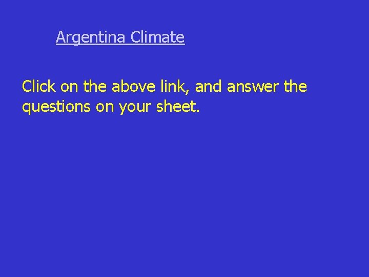 Argentina Climate Click on the above link, and answer the questions on your sheet.