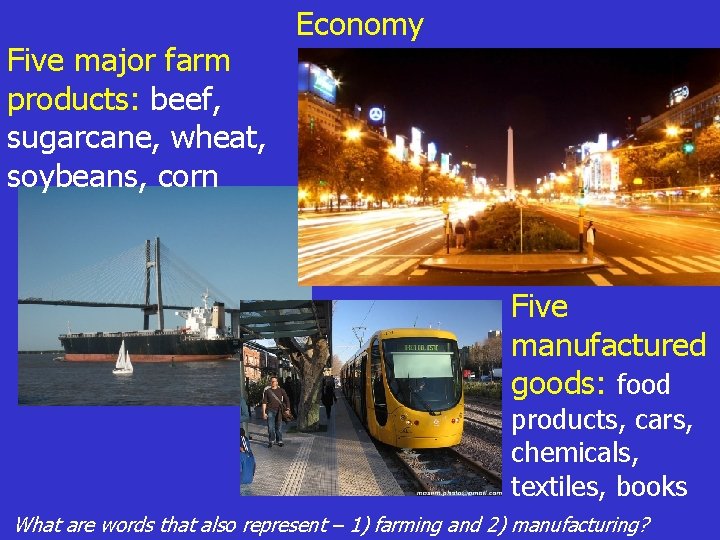 Five major farm products: beef, sugarcane, wheat, soybeans, corn Economy Five manufactured goods: food
