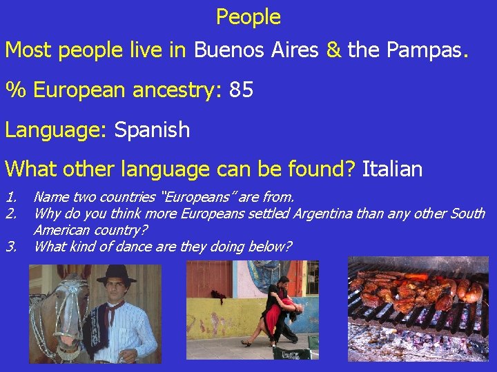 People Most people live in Buenos Aires & the Pampas. % European ancestry: 85