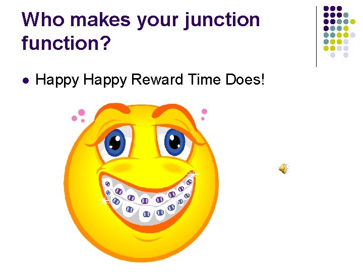 Who makes your junction function? l Happy Reward Time Does! 