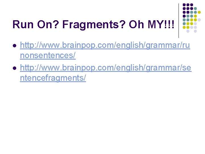 Run On? Fragments? Oh MY!!! l l http: //www. brainpop. com/english/grammar/ru nonsentences/ http: //www.