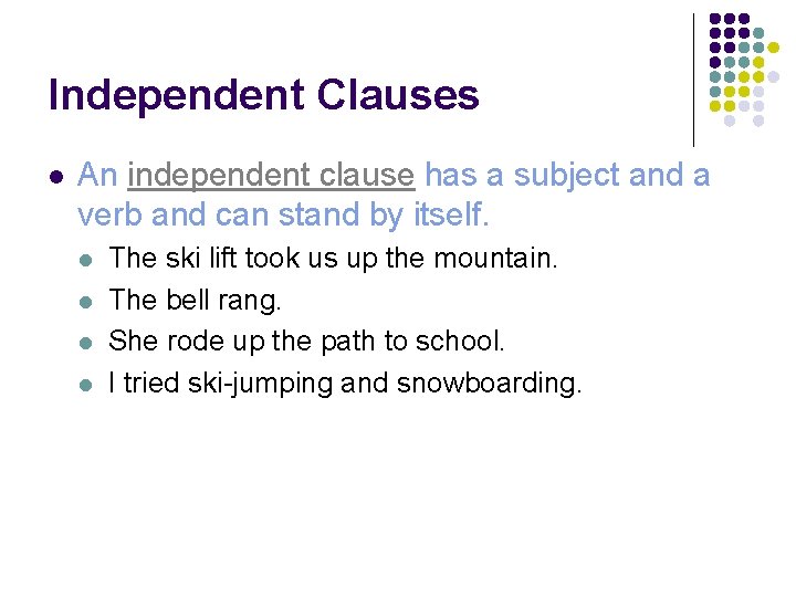 Independent Clauses l An independent clause has a subject and a verb and can