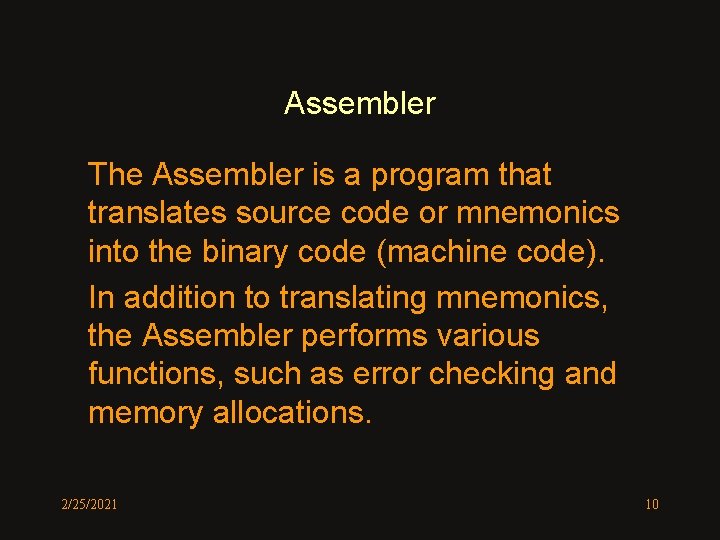 Assembler The Assembler is a program that translates source code or mnemonics into the Assembler The Assembler is a program that translates source code or mnemonics into the