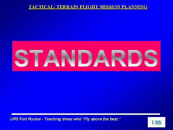 TACTICAL/ TERRAIN FLIGHT MISSION PLANNING URS Fort Rucker - Teaching those who “Fly above