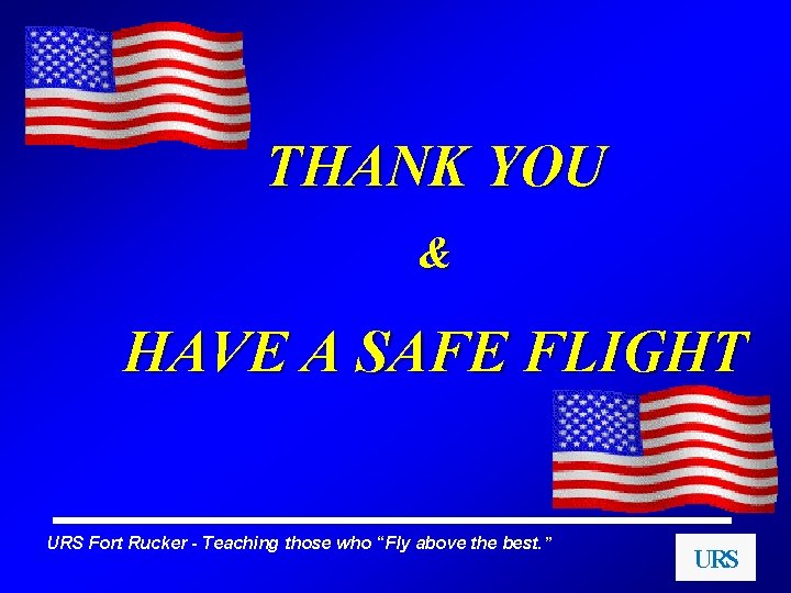 THANK YOU & HAVE A SAFE FLIGHT URS Fort Rucker - Teaching those who