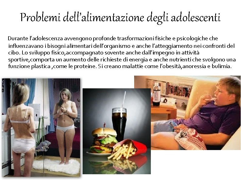 Problemi dell’alimentazione degli adolescenti Durante l’adolescenza avvengono profonde trasformazioni fisiche e psicologiche influenzavano i