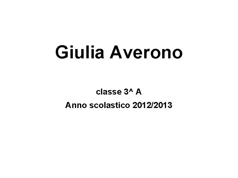 Giulia Averono classe 3^ A Anno scolastico 2012/2013 