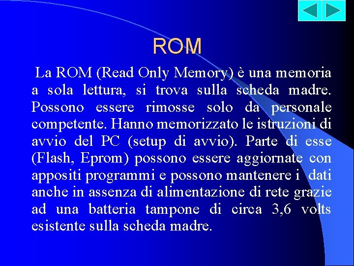 ROM La ROM (Read Only Memory) è una memoria a sola lettura, si trova