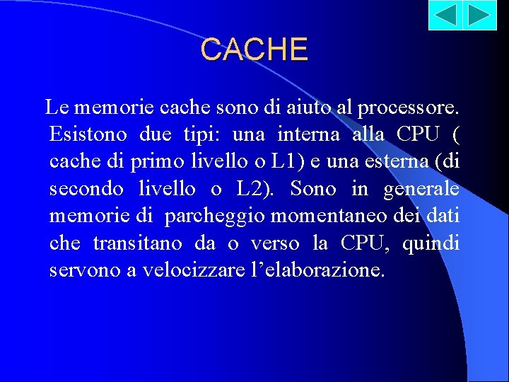 CACHE Le memorie cache sono di aiuto al processore. Esistono due tipi: una interna