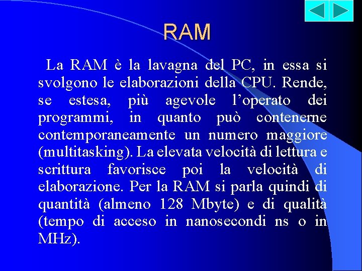 RAM La RAM è la lavagna del PC, in essa si svolgono le elaborazioni