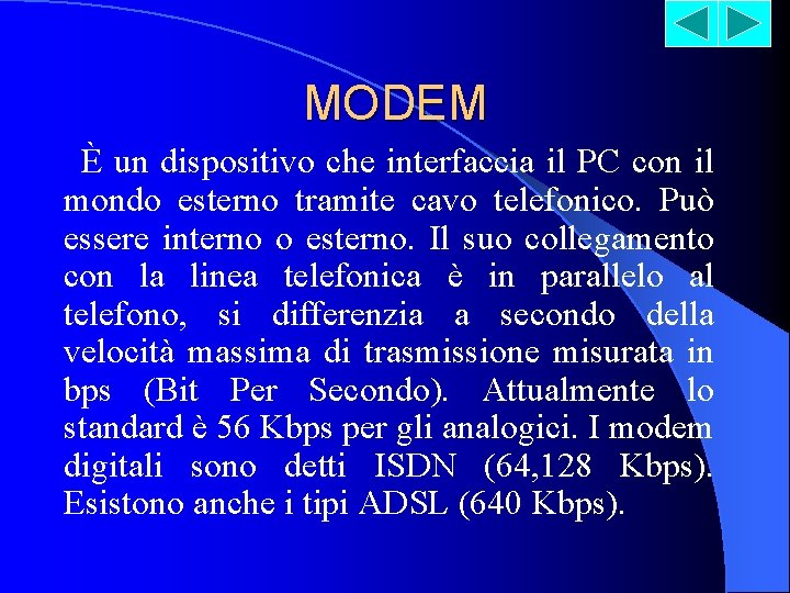 MODEM È un dispositivo che interfaccia il PC con il mondo esterno tramite cavo