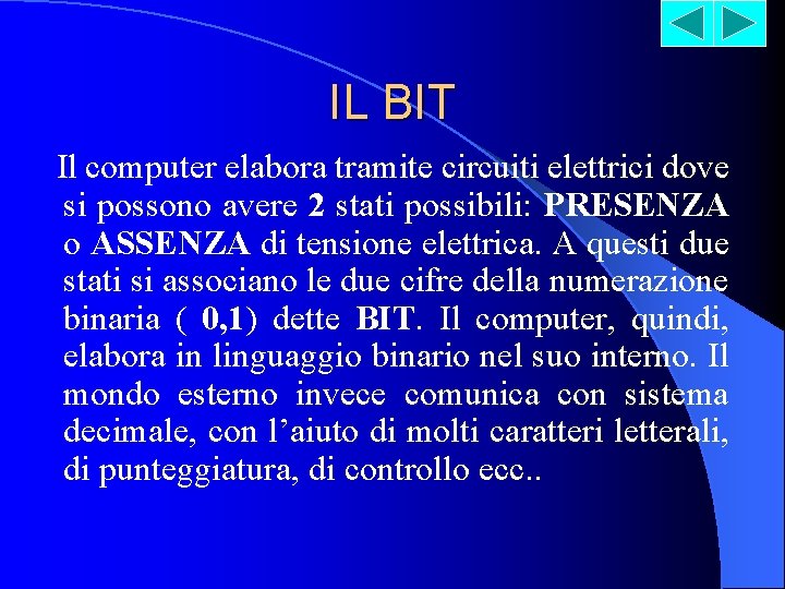 IL BIT Il computer elabora tramite circuiti elettrici dove si possono avere 2 stati