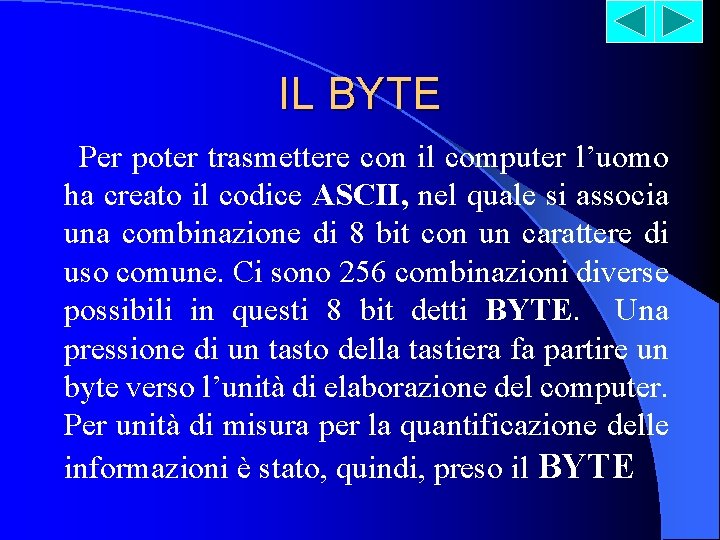 IL BYTE Per poter trasmettere con il computer l’uomo ha creato il codice ASCII,