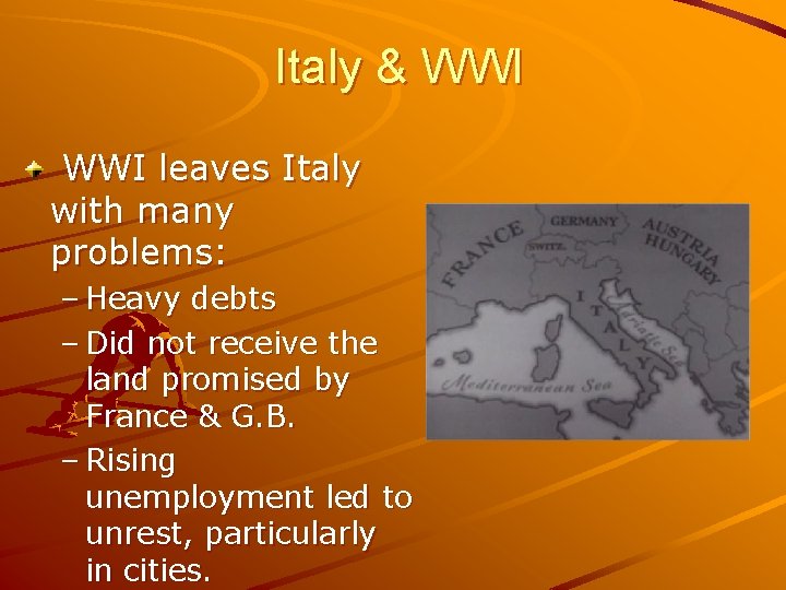 Italy & WWI leaves Italy with many problems: – Heavy debts – Did not