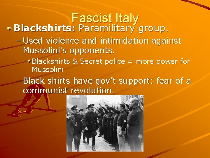 Fascist Italy Blackshirts: Paramilitary group. – Used violence and intimidation against Mussolini's opponents. Blackshirts