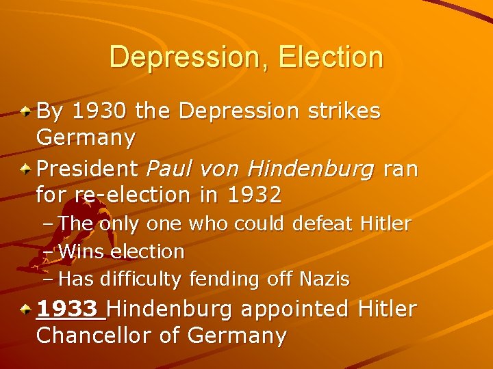 Depression, Election By 1930 the Depression strikes Germany President Paul von Hindenburg ran for