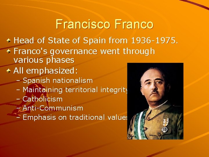 Francisco Franco Head of State of Spain from 1936 -1975. Franco's governance went through