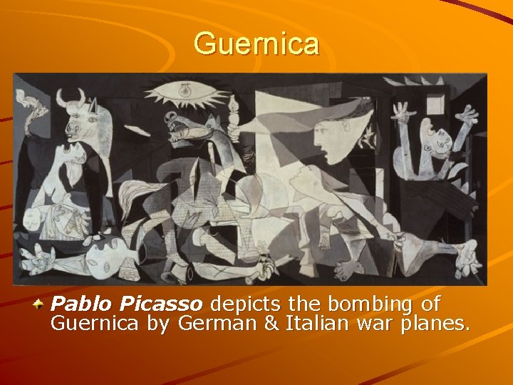 Guernica Pablo Picasso depicts the bombing of Guernica by German & Italian war planes.