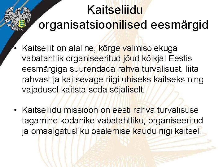 Kaitseliidu organisatsioonilised eesmärgid • Kaitseliit on alaline, kõrge valmisolekuga vabatahtlik organiseeritud jõud kõikjal Eestis