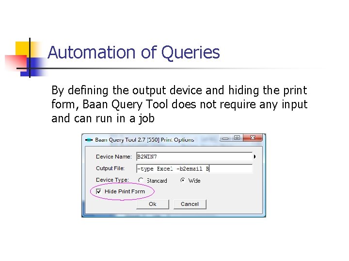 Automation of Queries By defining the output device and hiding the print form, Baan