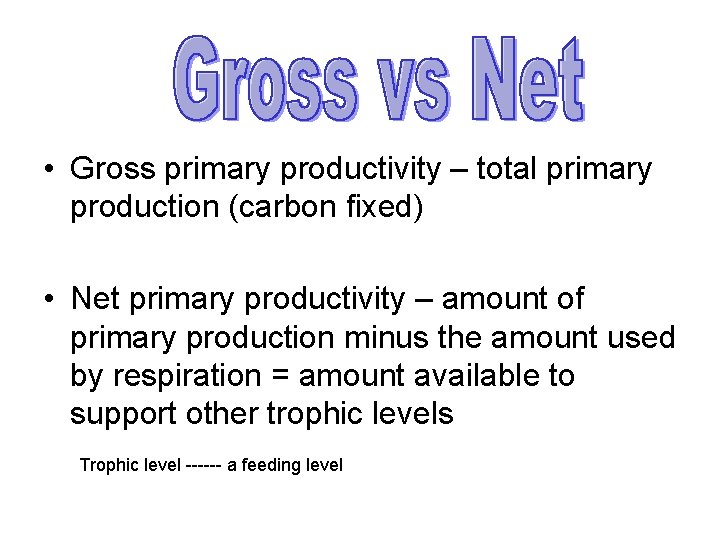  • Gross primary productivity – total primary production (carbon fixed) • Net primary