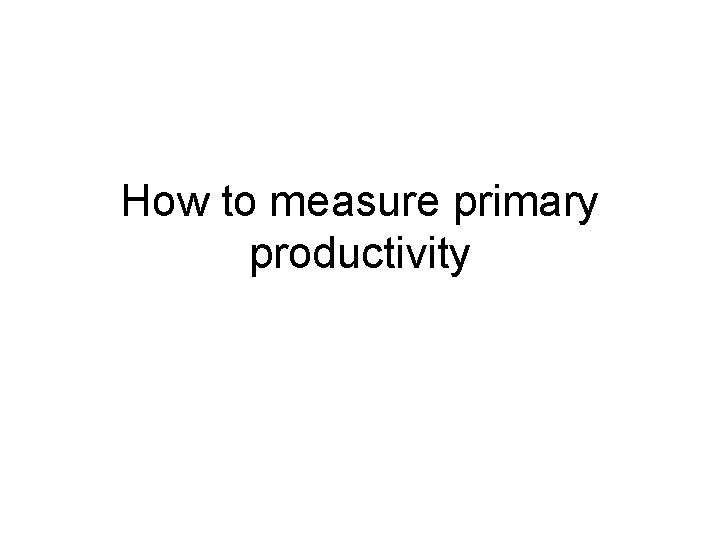 How to measure primary productivity 