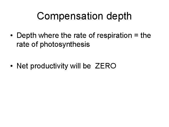 Compensation depth • Depth where the rate of respiration = the rate of photosynthesis