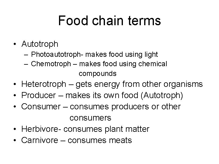 Food chain terms • Autotroph – Photoautotroph- makes food using light – Chemotroph –
