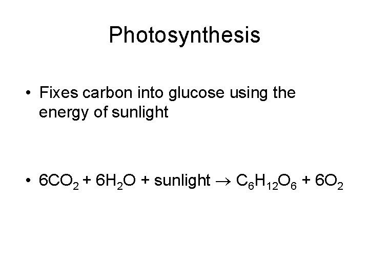 Photosynthesis • Fixes carbon into glucose using the energy of sunlight • 6 CO