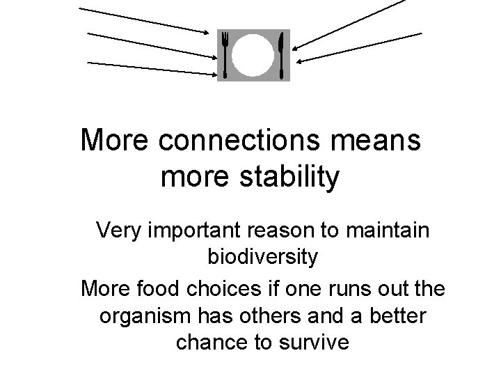 More connections means more stability Very important reason to maintain biodiversity More food choices