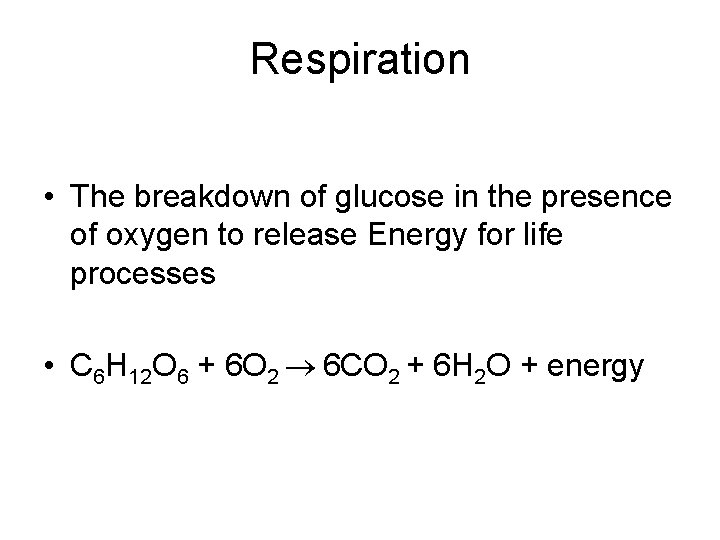 Respiration • The breakdown of glucose in the presence of oxygen to release Energy