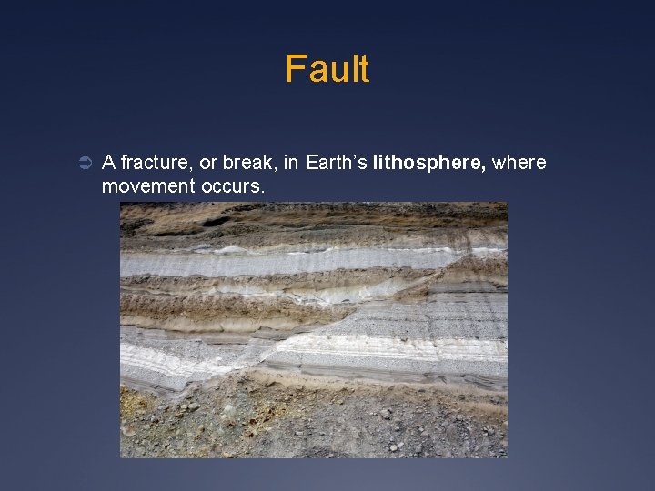 Fault Ü A fracture, or break, in Earth’s lithosphere, where movement occurs. 