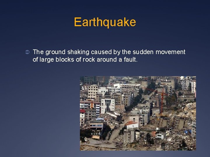 Earthquake Ü The ground shaking caused by the sudden movement of large blocks of