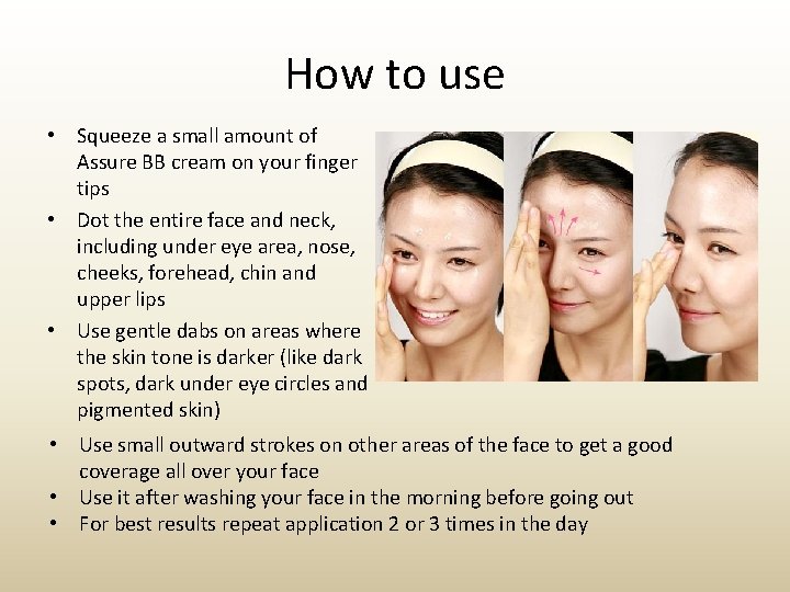 How to use • Squeeze a small amount of Assure BB cream on your
