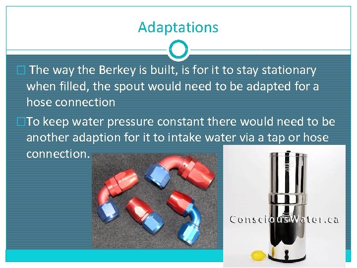 Adaptations � The way the Berkey is built, is for it to stay stationary