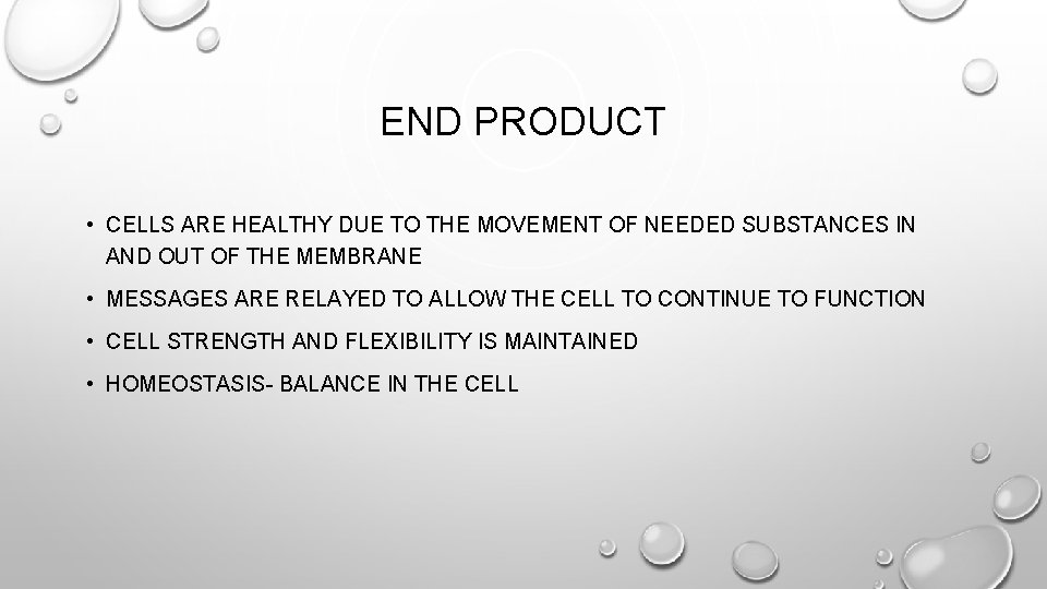 END PRODUCT • CELLS ARE HEALTHY DUE TO THE MOVEMENT OF NEEDED SUBSTANCES IN