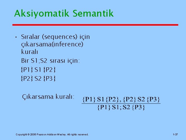 Aksiyomatik Semantik • Sıralar (sequences) için çıkarsama(inference) kuralı Bir S 1; S 2 sırası