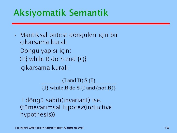 Aksiyomatik Semantik • Mantıksal öntest döngüleri için bir çıkarsama kuralı Döngü yapısı için: {P}