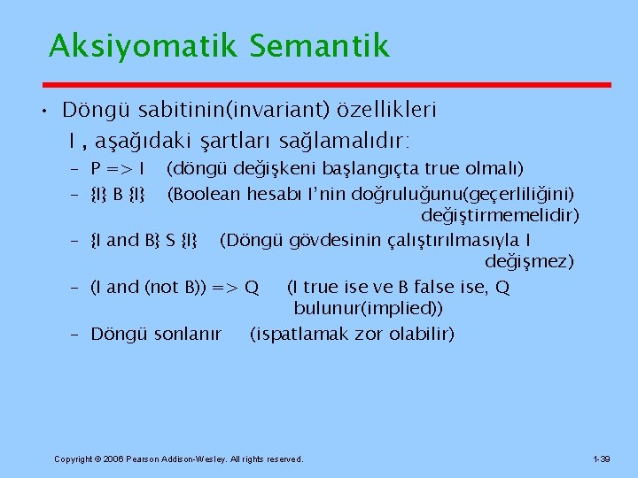 Aksiyomatik Semantik • Döngü sabitinin(invariant) özellikleri I , aşağıdaki şartları sağlamalıdır: – P =>